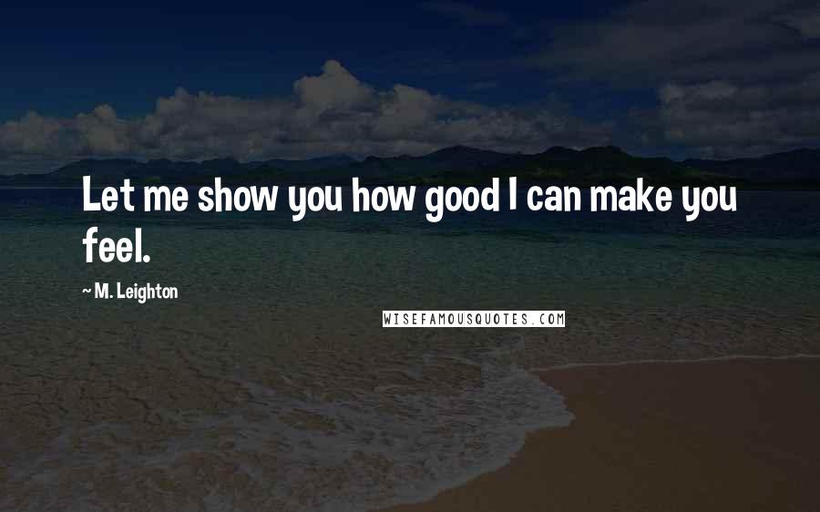 M. Leighton Quotes: Let me show you how good I can make you feel.