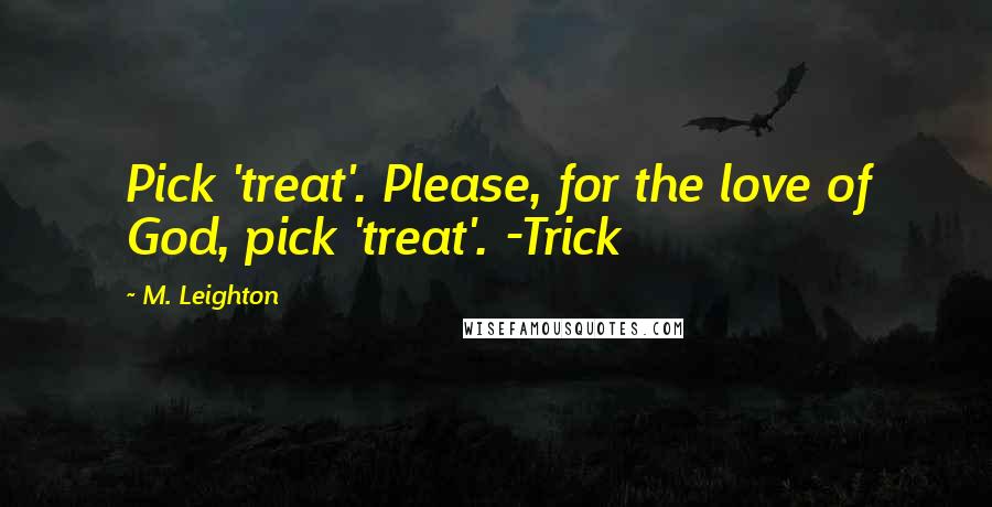 M. Leighton Quotes: Pick 'treat'. Please, for the love of God, pick 'treat'. -Trick