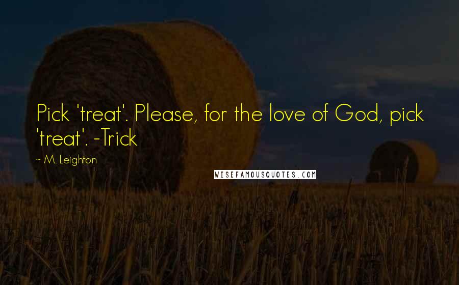 M. Leighton Quotes: Pick 'treat'. Please, for the love of God, pick 'treat'. -Trick