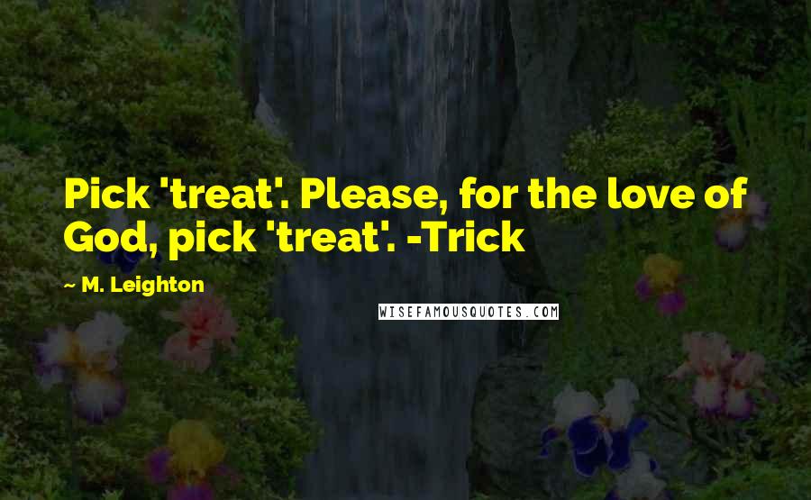 M. Leighton Quotes: Pick 'treat'. Please, for the love of God, pick 'treat'. -Trick