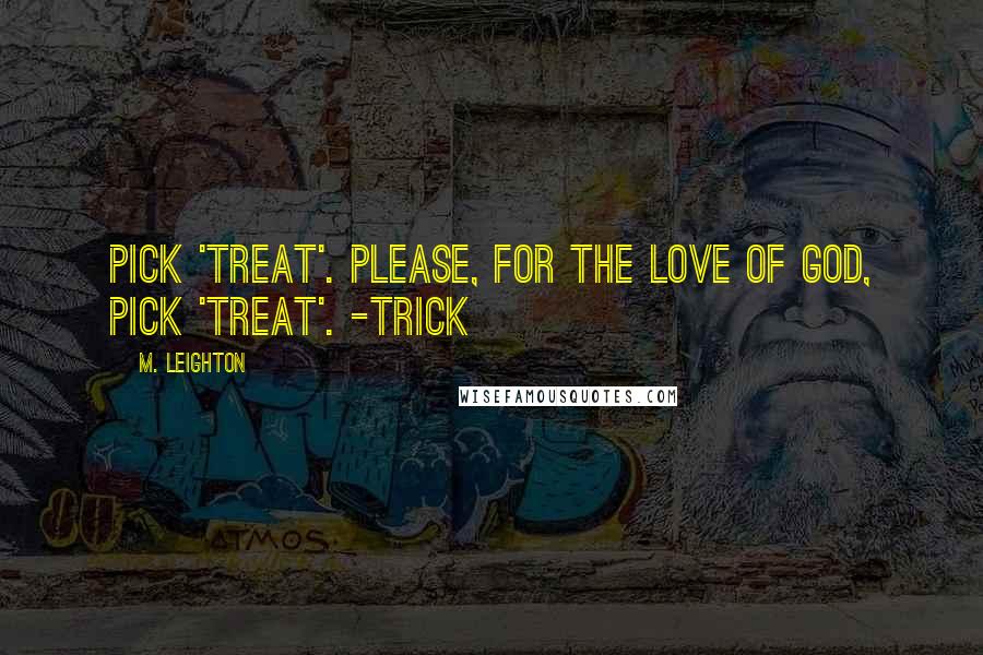 M. Leighton Quotes: Pick 'treat'. Please, for the love of God, pick 'treat'. -Trick