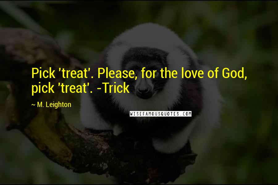 M. Leighton Quotes: Pick 'treat'. Please, for the love of God, pick 'treat'. -Trick