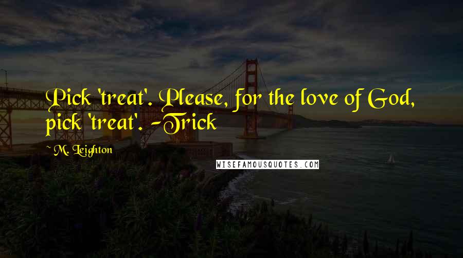 M. Leighton Quotes: Pick 'treat'. Please, for the love of God, pick 'treat'. -Trick