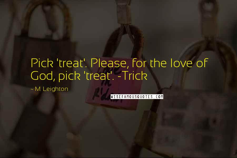 M. Leighton Quotes: Pick 'treat'. Please, for the love of God, pick 'treat'. -Trick