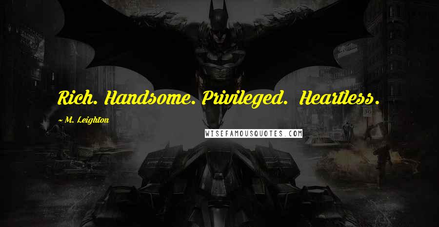 M. Leighton Quotes: Rich. Handsome. Privileged. Heartless.