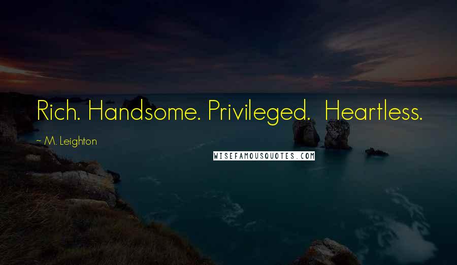M. Leighton Quotes: Rich. Handsome. Privileged. Heartless.