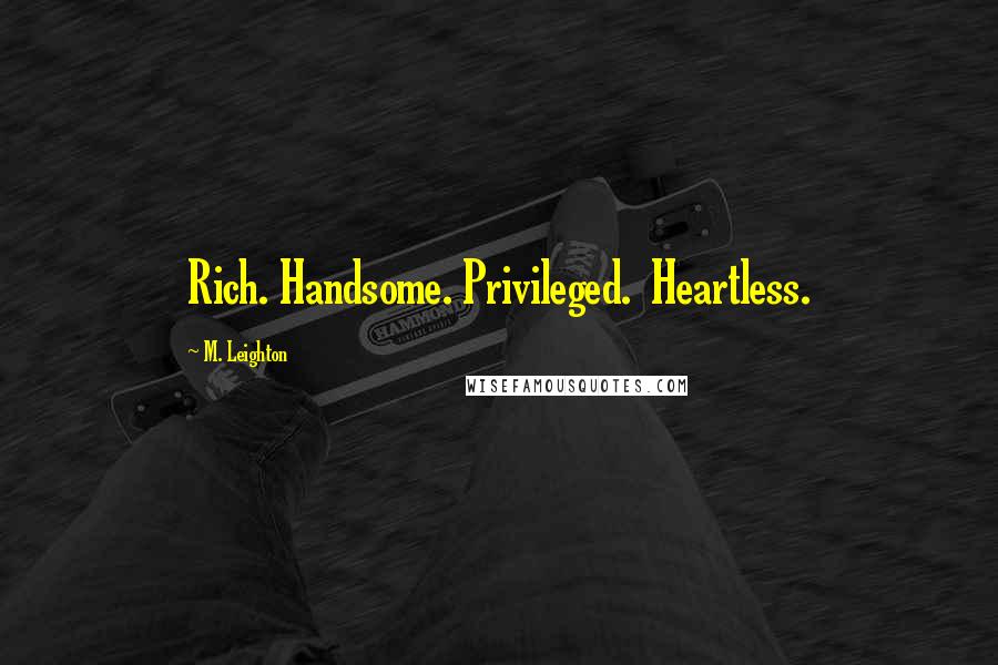 M. Leighton Quotes: Rich. Handsome. Privileged. Heartless.