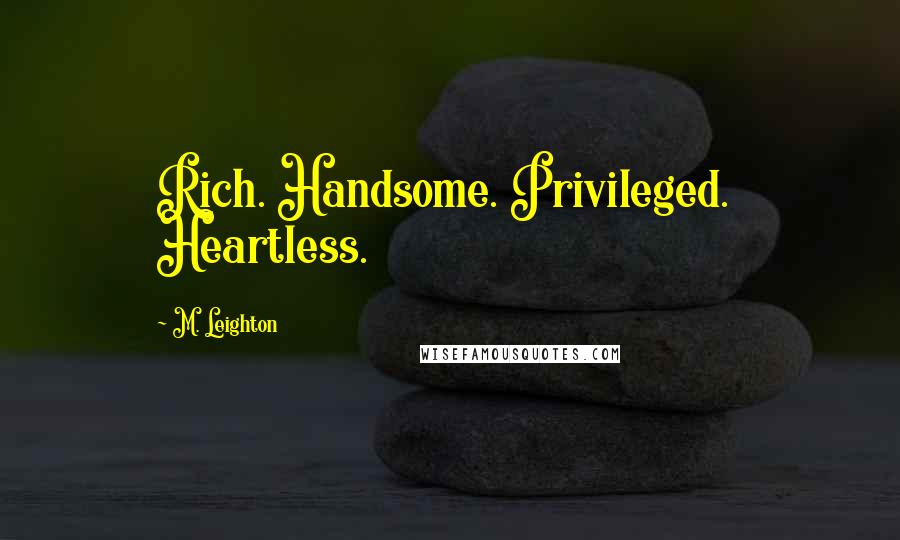 M. Leighton Quotes: Rich. Handsome. Privileged. Heartless.