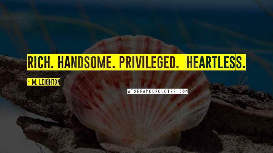 M. Leighton Quotes: Rich. Handsome. Privileged. Heartless.