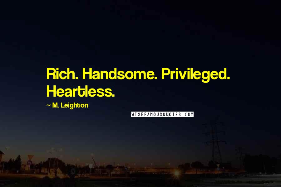 M. Leighton Quotes: Rich. Handsome. Privileged. Heartless.