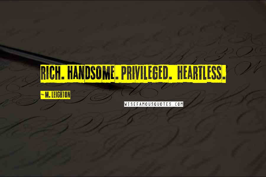 M. Leighton Quotes: Rich. Handsome. Privileged. Heartless.