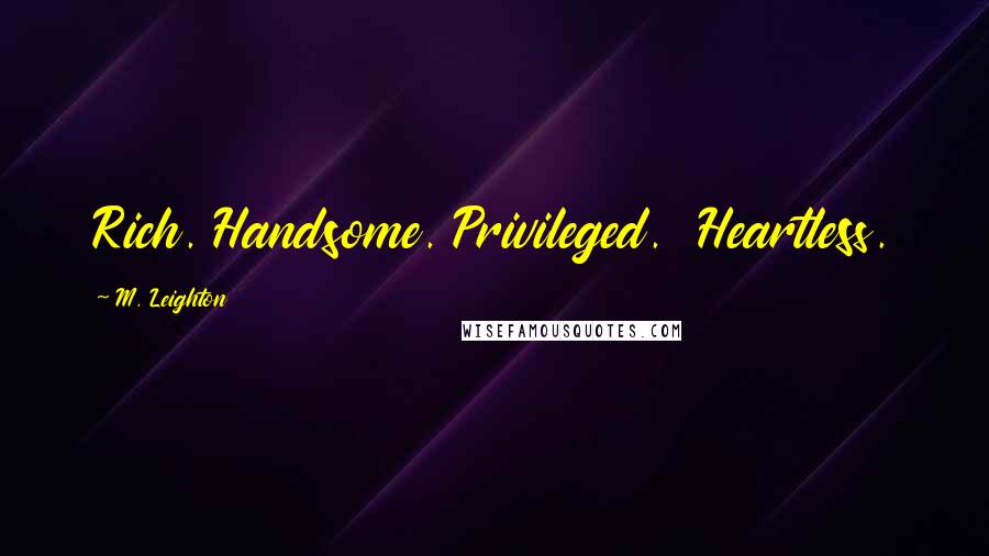 M. Leighton Quotes: Rich. Handsome. Privileged. Heartless.