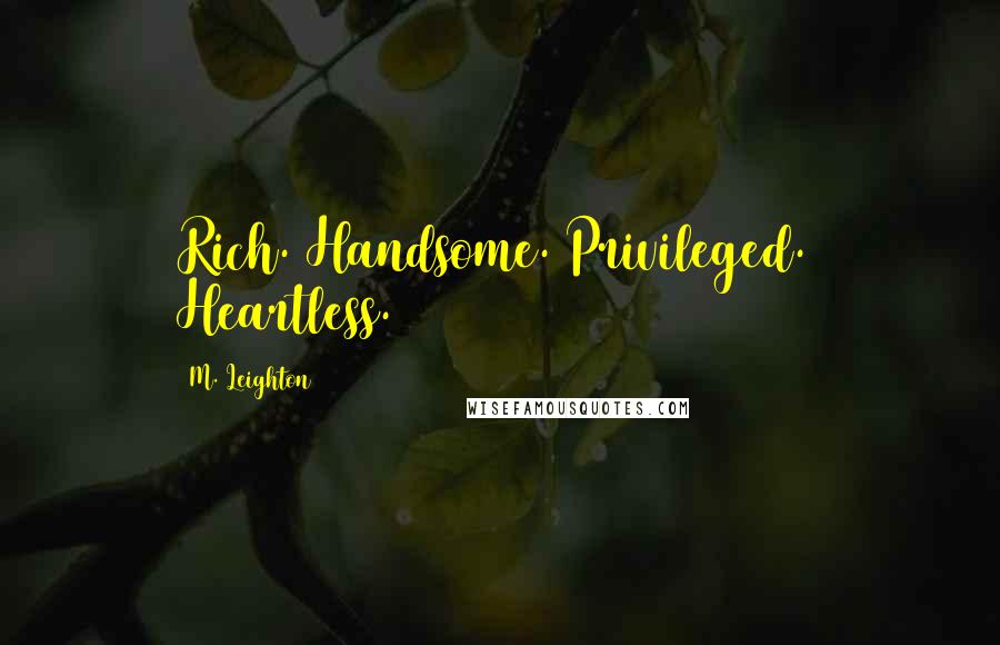 M. Leighton Quotes: Rich. Handsome. Privileged. Heartless.