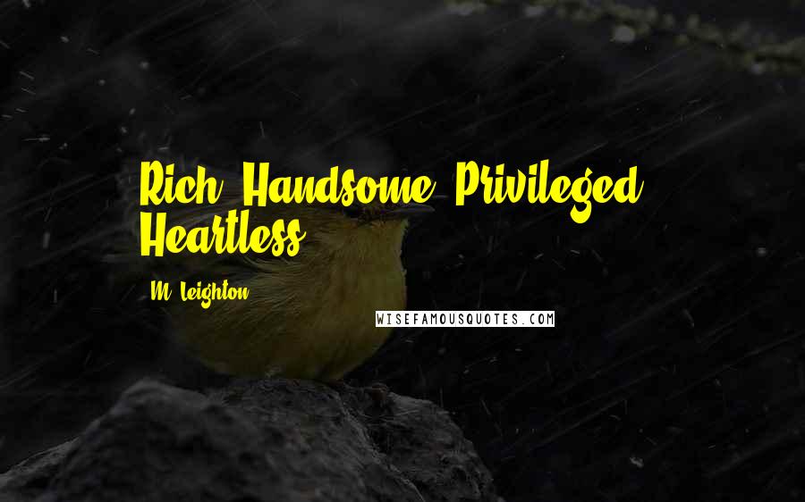 M. Leighton Quotes: Rich. Handsome. Privileged. Heartless.
