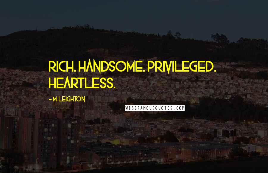 M. Leighton Quotes: Rich. Handsome. Privileged. Heartless.