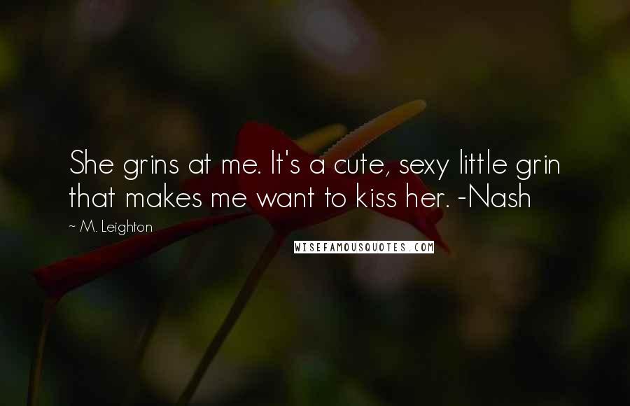 M. Leighton Quotes: She grins at me. It's a cute, sexy little grin that makes me want to kiss her. -Nash