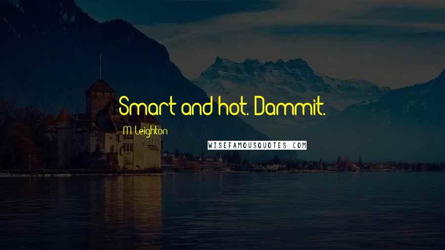 M. Leighton Quotes: Smart and hot. Dammit.