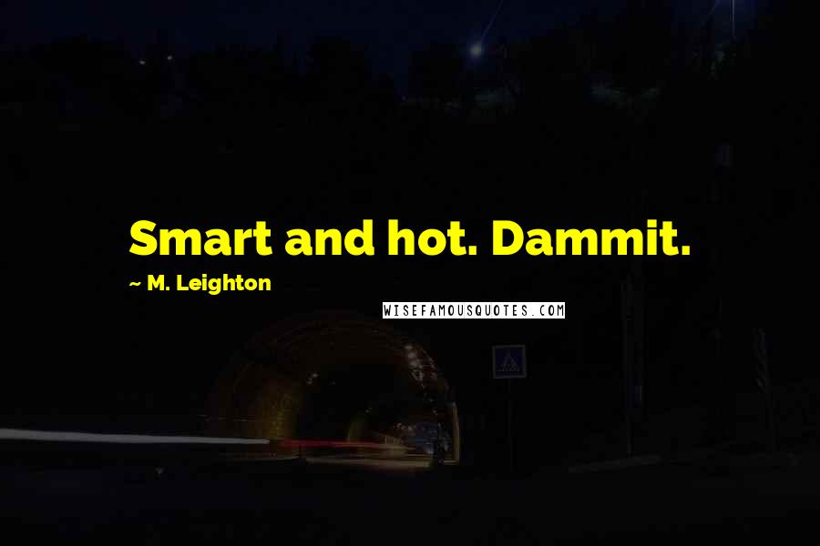 M. Leighton Quotes: Smart and hot. Dammit.