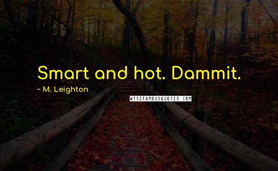 M. Leighton Quotes: Smart and hot. Dammit.