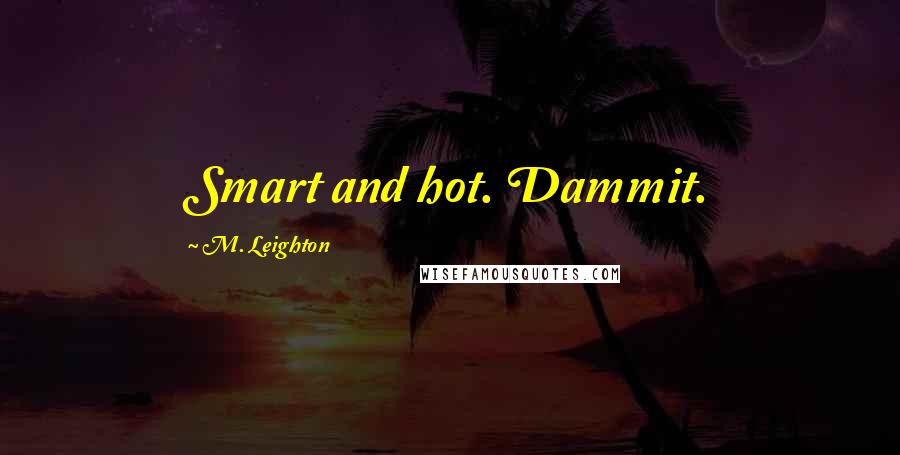 M. Leighton Quotes: Smart and hot. Dammit.