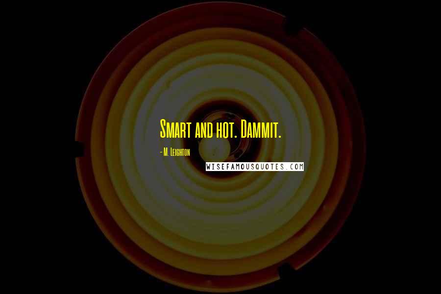M. Leighton Quotes: Smart and hot. Dammit.