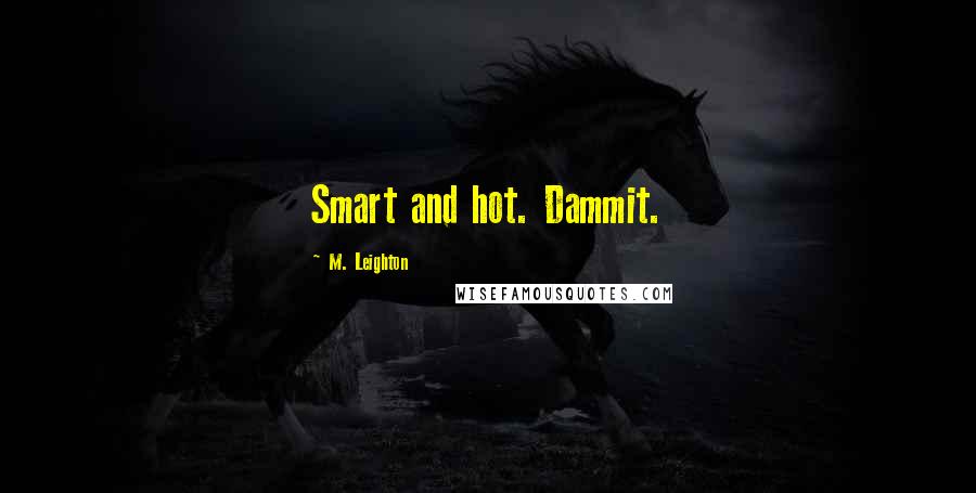 M. Leighton Quotes: Smart and hot. Dammit.