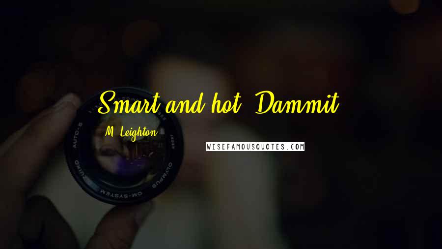 M. Leighton Quotes: Smart and hot. Dammit.