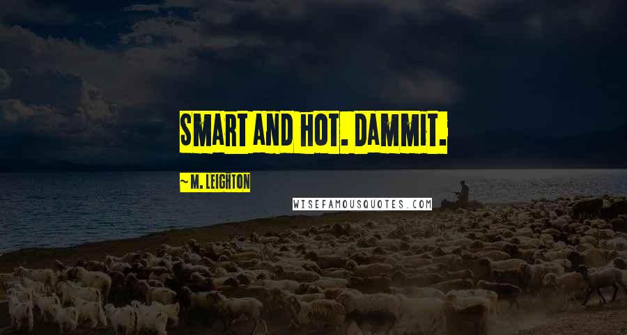 M. Leighton Quotes: Smart and hot. Dammit.
