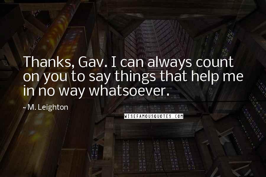 M. Leighton Quotes: Thanks, Gav. I can always count on you to say things that help me in no way whatsoever.