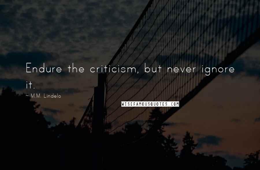 M.M. Lindelo Quotes: Endure the criticism, but never ignore it.