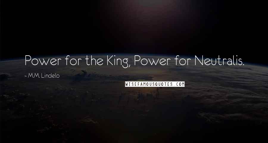 M.M. Lindelo Quotes: Power for the King, Power for Neutralis.