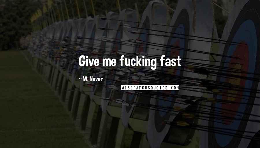 M. Never Quotes: Give me fucking fast