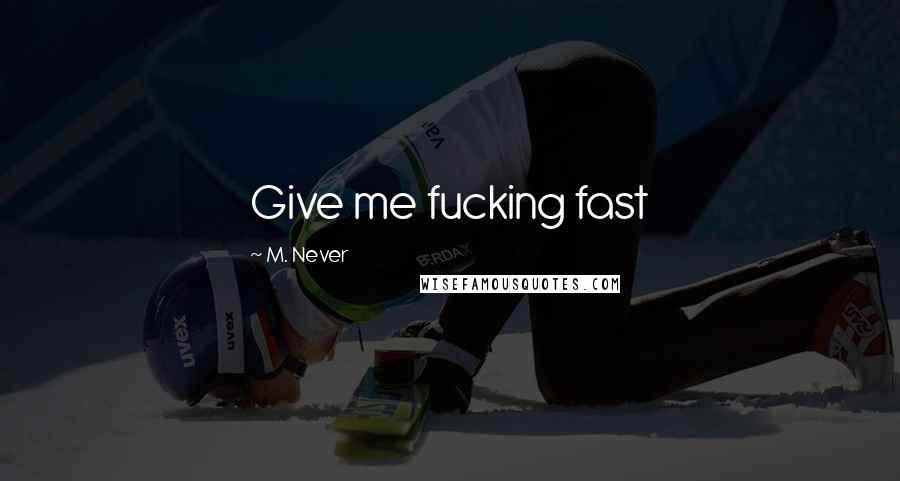 M. Never Quotes: Give me fucking fast
