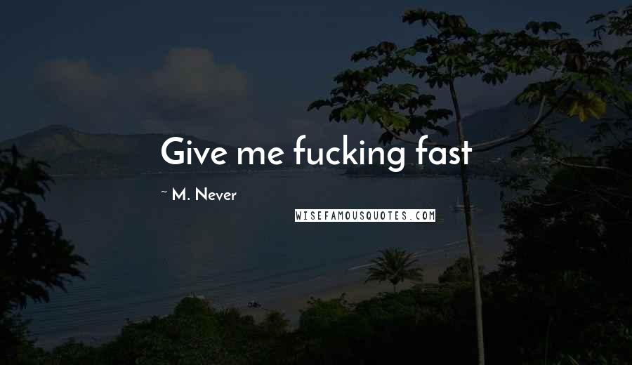 M. Never Quotes: Give me fucking fast