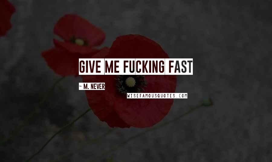 M. Never Quotes: Give me fucking fast