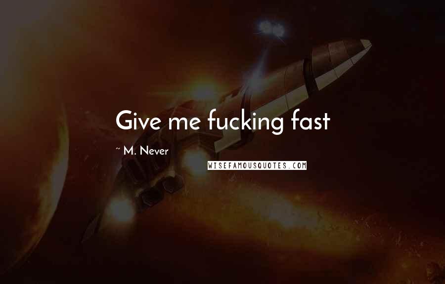 M. Never Quotes: Give me fucking fast