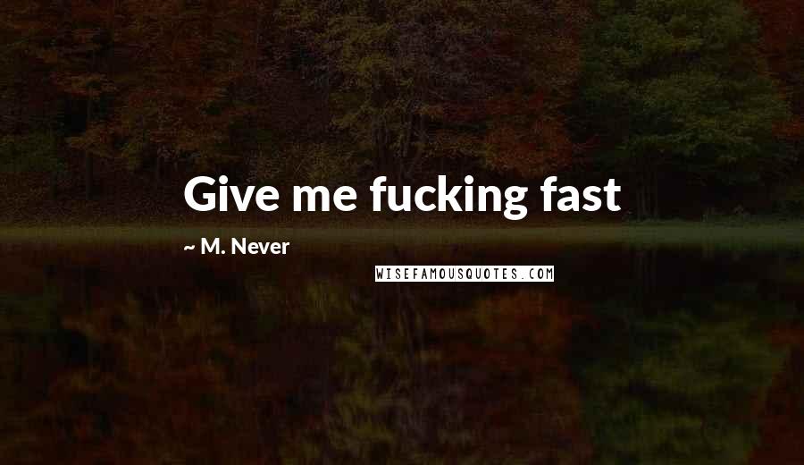 M. Never Quotes: Give me fucking fast