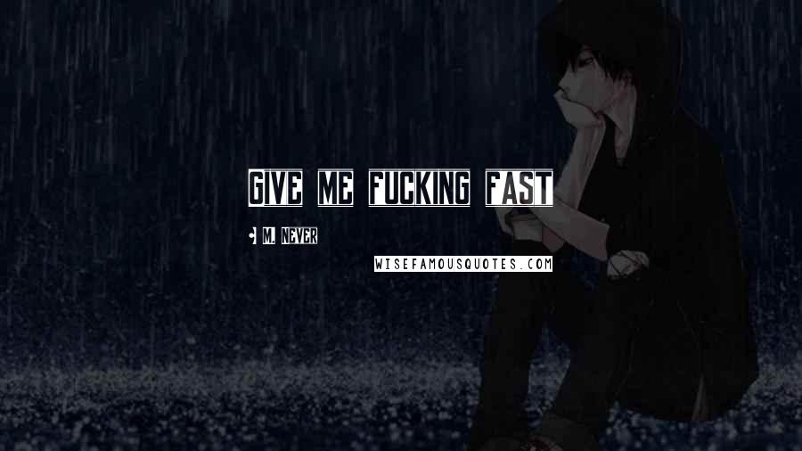 M. Never Quotes: Give me fucking fast