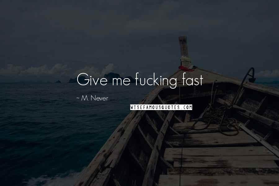 M. Never Quotes: Give me fucking fast