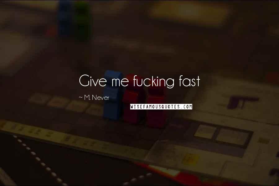 M. Never Quotes: Give me fucking fast
