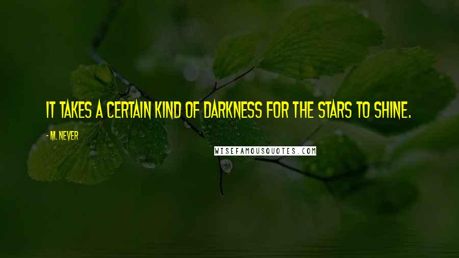 M. Never Quotes: It takes a certain kind of darkness for the stars to shine.