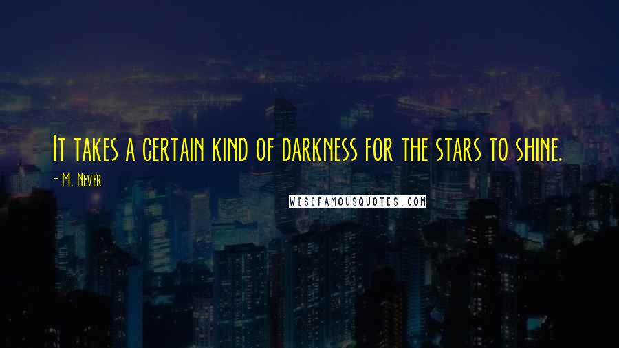 M. Never Quotes: It takes a certain kind of darkness for the stars to shine.