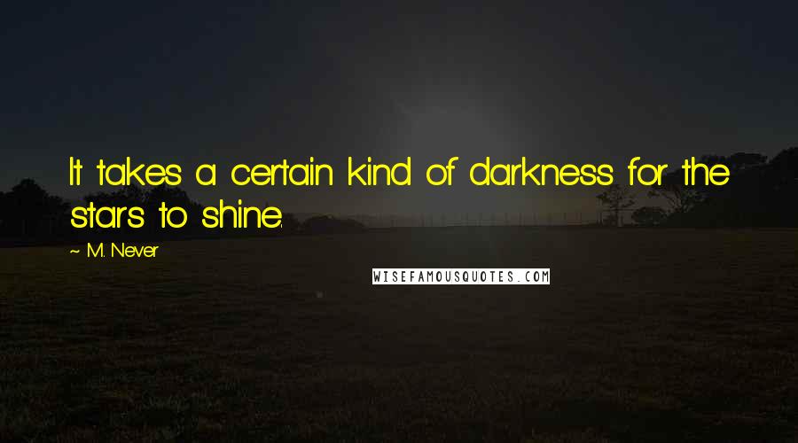M. Never Quotes: It takes a certain kind of darkness for the stars to shine.