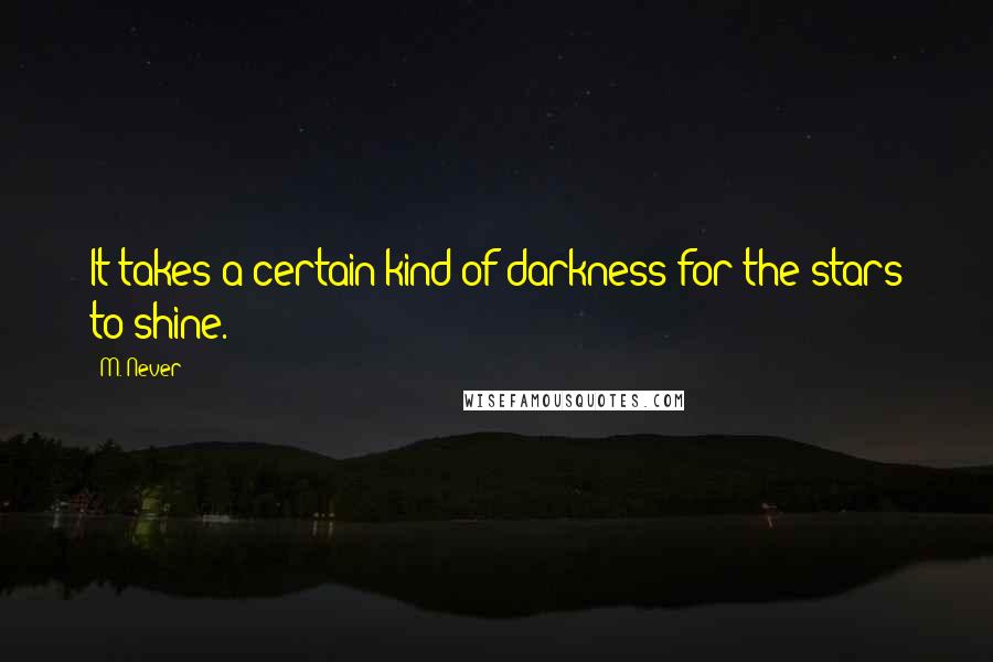 M. Never Quotes: It takes a certain kind of darkness for the stars to shine.