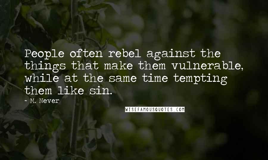 M. Never Quotes: People often rebel against the things that make them vulnerable, while at the same time tempting them like sin.