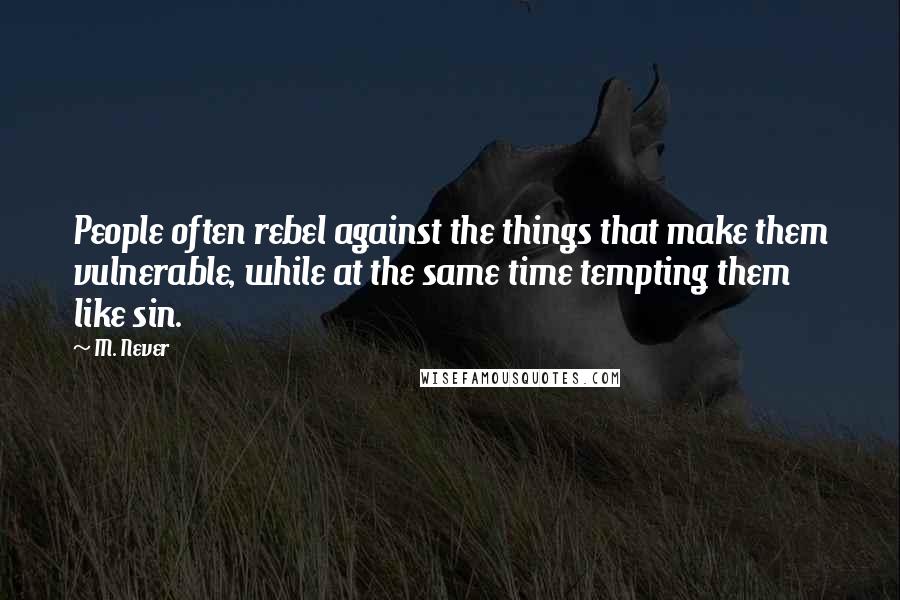 M. Never Quotes: People often rebel against the things that make them vulnerable, while at the same time tempting them like sin.