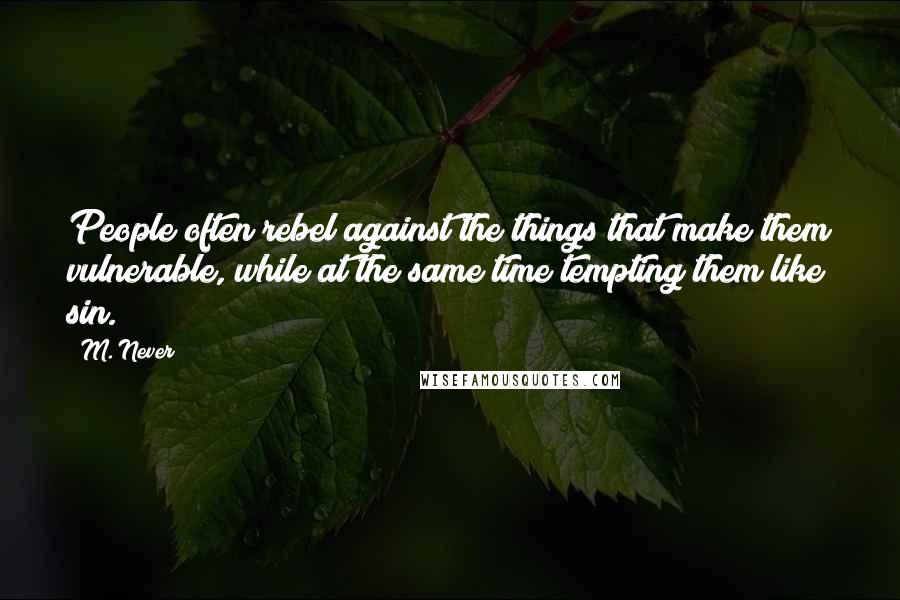 M. Never Quotes: People often rebel against the things that make them vulnerable, while at the same time tempting them like sin.