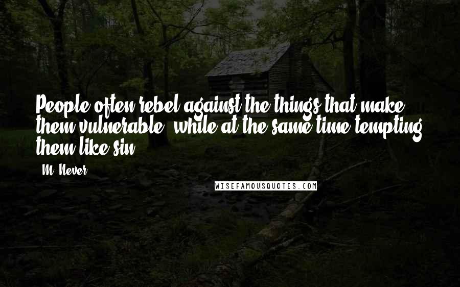 M. Never Quotes: People often rebel against the things that make them vulnerable, while at the same time tempting them like sin.