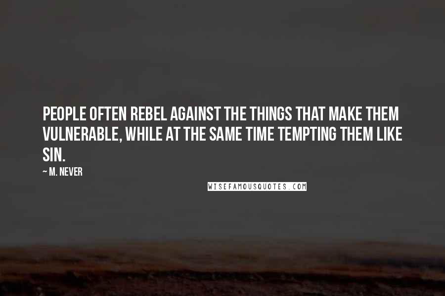 M. Never Quotes: People often rebel against the things that make them vulnerable, while at the same time tempting them like sin.