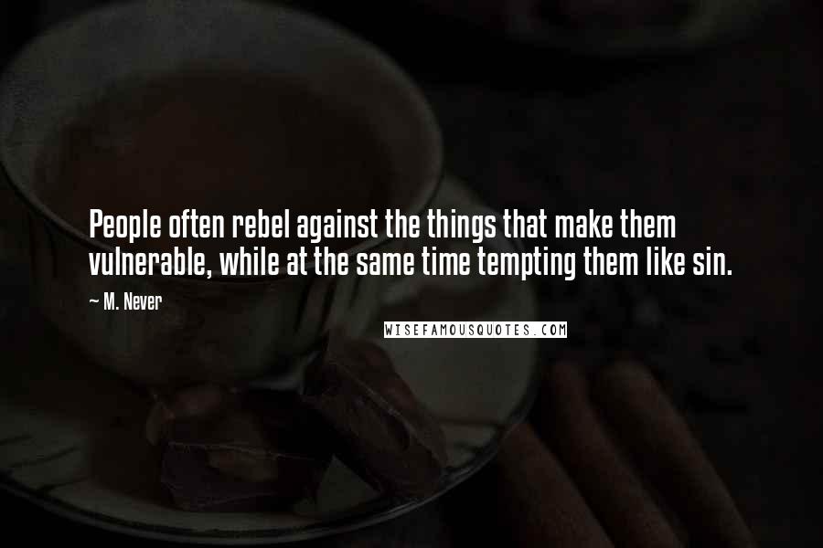 M. Never Quotes: People often rebel against the things that make them vulnerable, while at the same time tempting them like sin.